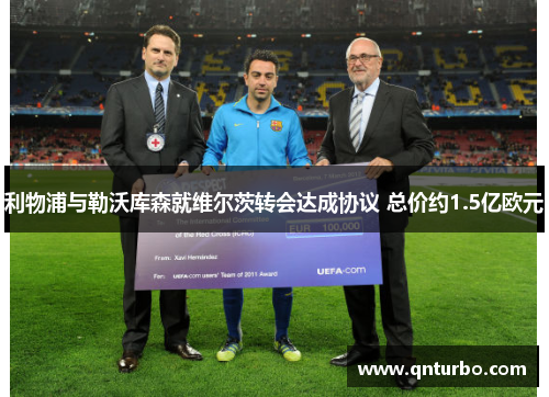 利物浦与勒沃库森就维尔茨转会达成协议 总价约1.5亿欧元